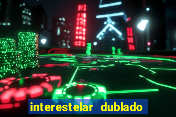 interestelar dublado 4k interestelar filme completo dublado 4k